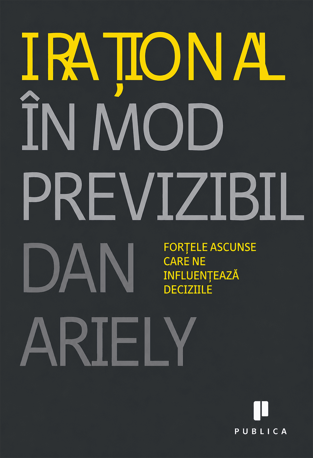 Irațional în mod previzibil: forțele ascunse care ne influențează deciziile