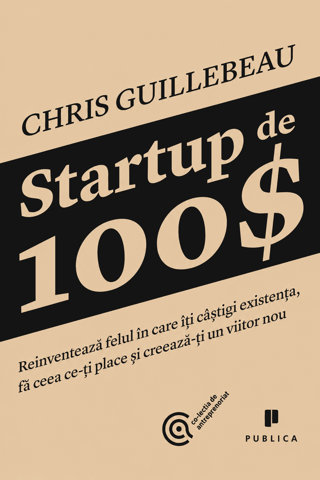 Startup de 100$: reinventează felul în care îți câștigi existența, fă ceea ce-ți place și creează-ți un viitor nou