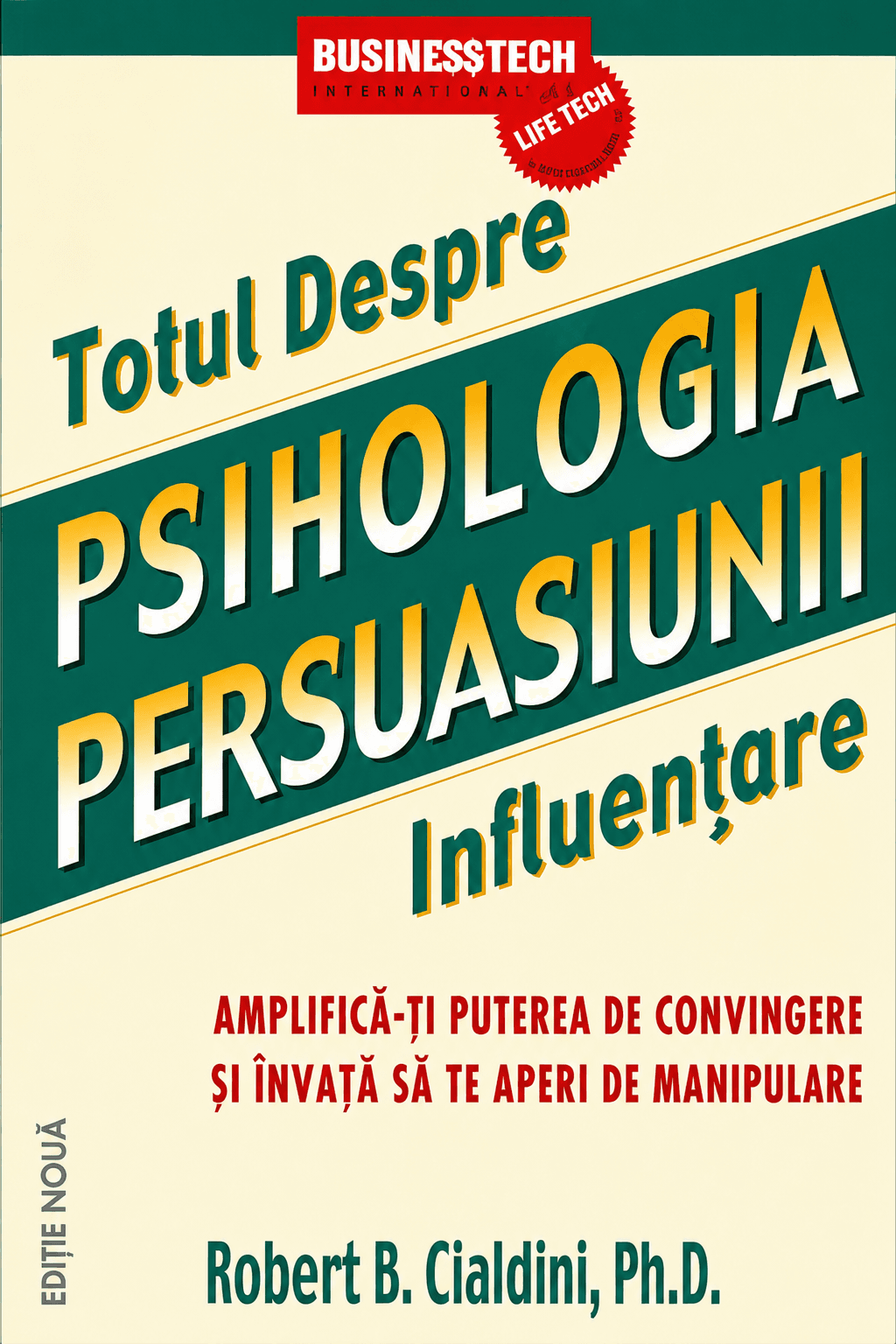 Psihologia Persuasiunii - Totul despre influențare: Amplifică-ți puterea de convingere și învață să te aperi de manipulare ed. a 3-a