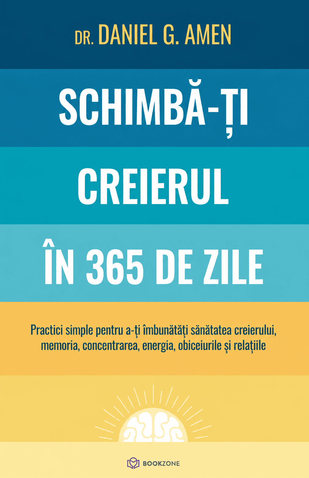 Schimbă-ți creierul în 365 de zile practici simple pentru a-ți îmbunătăți sănătatea creierului, memoria, concentrarea, energia, obiceiurile și relațiile