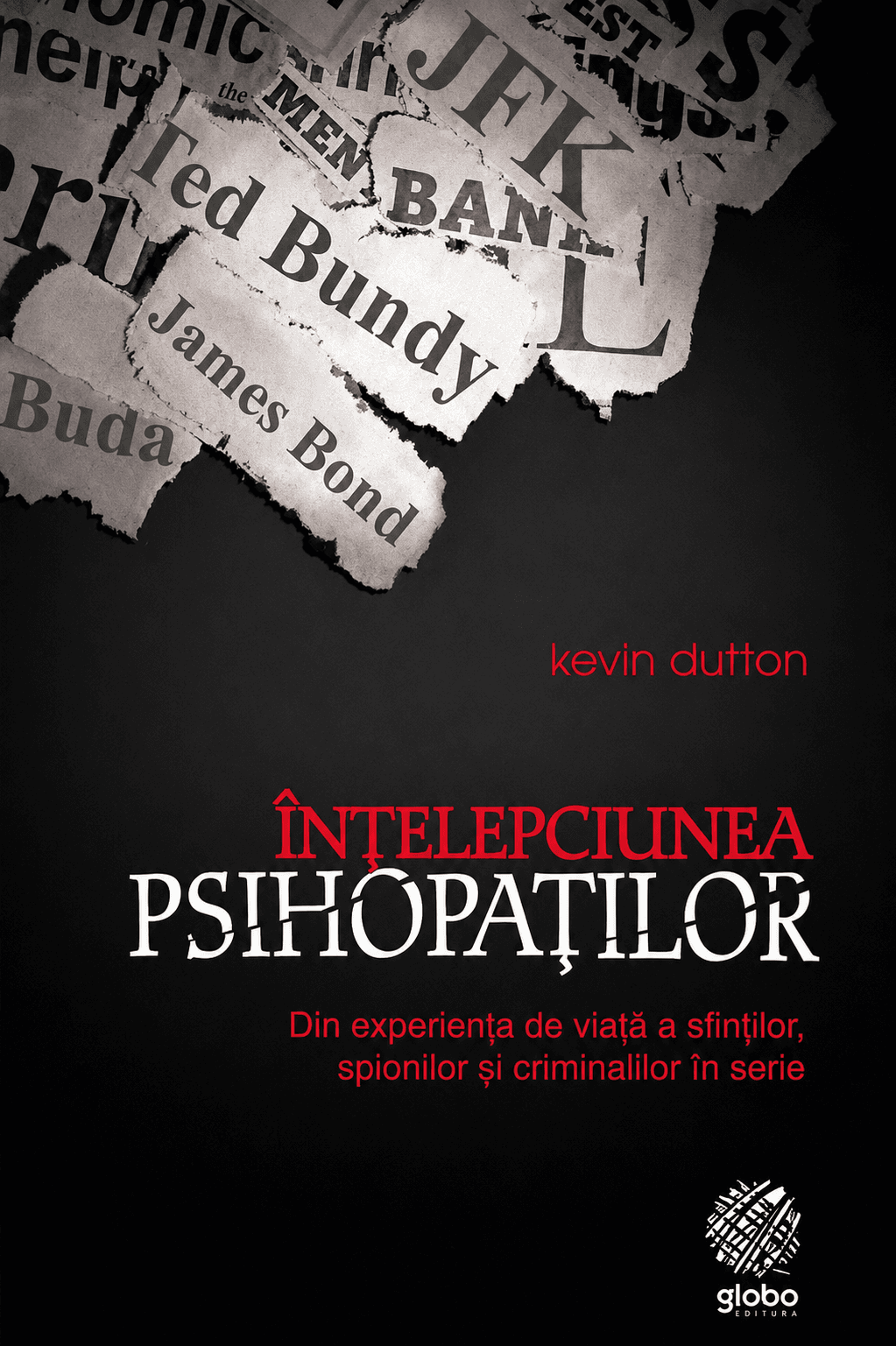 Înțelepciunea psihopaților: din experiența de viață a sfinților, spionilor și criminalilor în serie