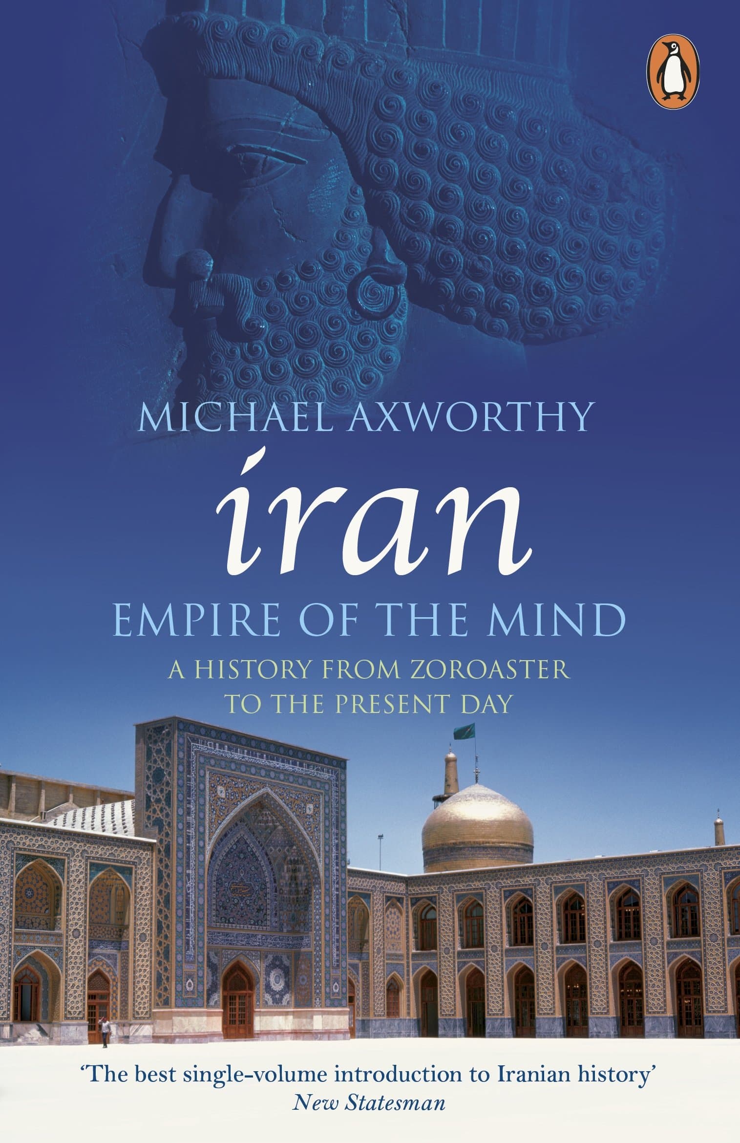 Iran. Empire of the Mind. A History from Zoroaster to the present day